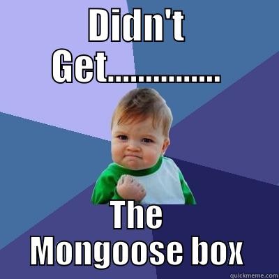 DIDN'T GET............... THE MONGOOSE BOX Success Kid