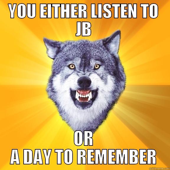 YOU EITHER LISTEN TO JB OR A DAY TO REMEMBER Courage Wolf