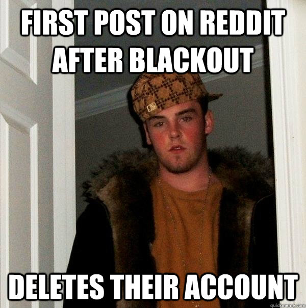 First post on reddit after blackout deletes their account  Scumbag Steve