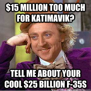 $15 Million too much for katimavik? tell me about your cool $25 billion f-35s  Condescending Wonka