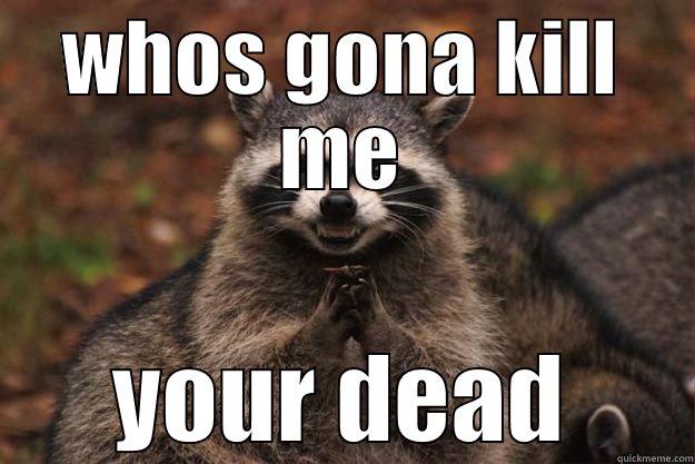 WHOS GONA KILL ME YOUR DEAD Evil Plotting Raccoon