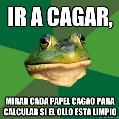 IR A CAGAR,  MIRAR CADA PAPEL CAGAO PARA CALCULAR SI EL OLLO ESTA LIMPIO Caption 3 goes here - IR A CAGAR,  MIRAR CADA PAPEL CAGAO PARA CALCULAR SI EL OLLO ESTA LIMPIO Caption 3 goes here  Foul Bachelor Frog