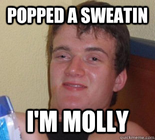 Popped a sweatin I'm molly - Popped a sweatin I'm molly  Way too high guy time