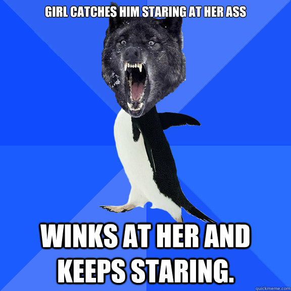 Girl catches him staring at her ass Winks at her and keeps staring.  