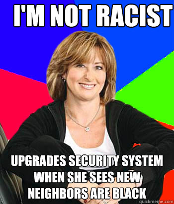 I'm not racist Upgrades security system when she sees new neighbors are black - I'm not racist Upgrades security system when she sees new neighbors are black  Sheltering Suburban Mom