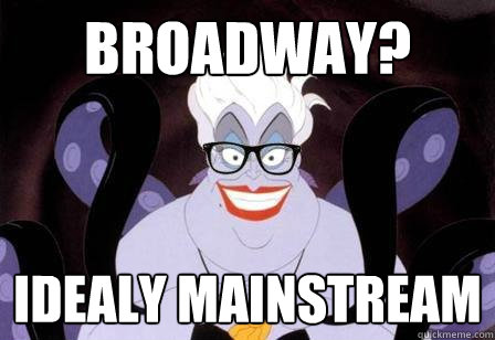 broadway? idealy mainstream  