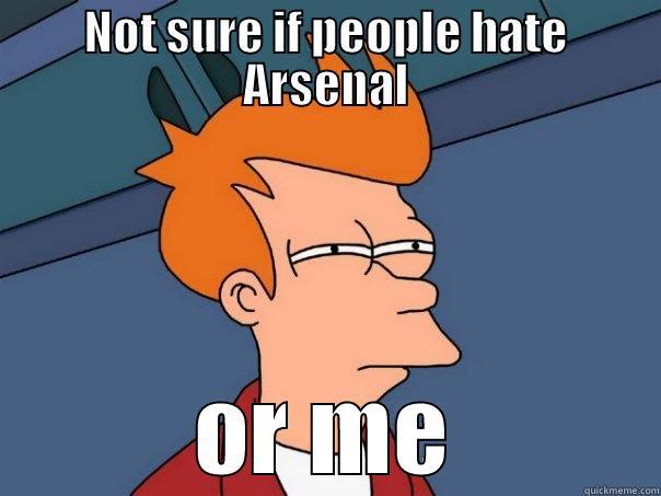 or both - NOT SURE IF PEOPLE HATE ARSENAL OR ME Futurama Fry