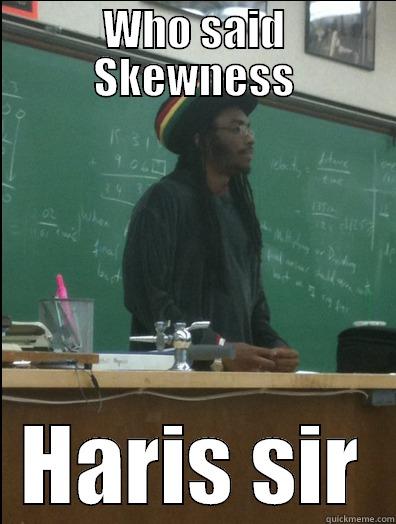 WHO SAID SKEWNESS HARIS SIR Rasta Science Teacher