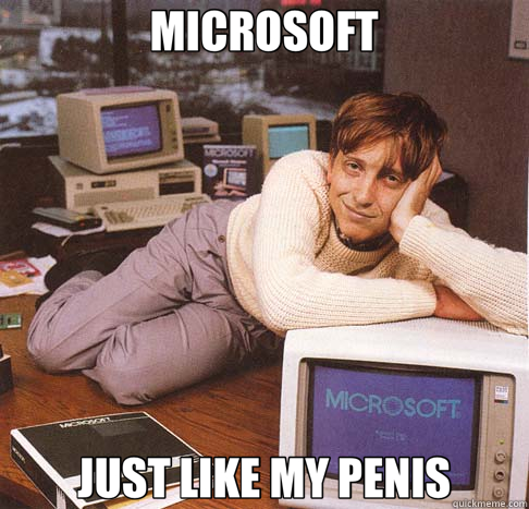 MICROSOFT JUST LIKE MY PENIS  Dreamy Bill Gates