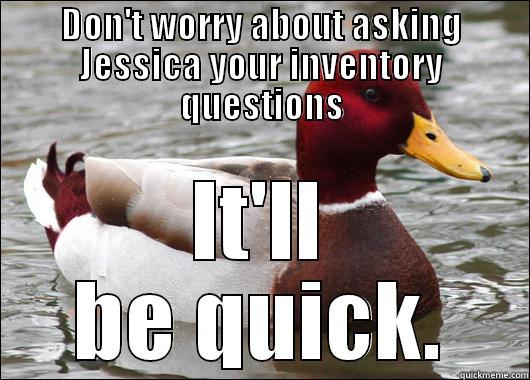 DON'T WORRY ABOUT ASKING JESSICA YOUR INVENTORY QUESTIONS IT'LL BE QUICK. Malicious Advice Mallard