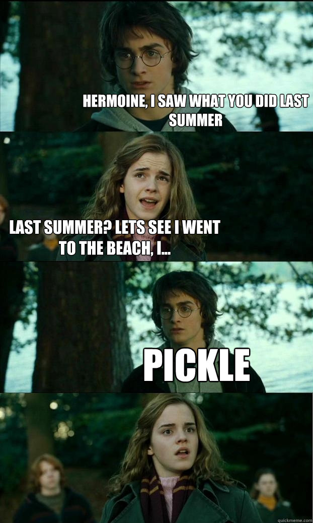 hermoine, i saw what you did last summer last summer? lets see I went to the beach, I... pickle - hermoine, i saw what you did last summer last summer? lets see I went to the beach, I... pickle  Horny Harry