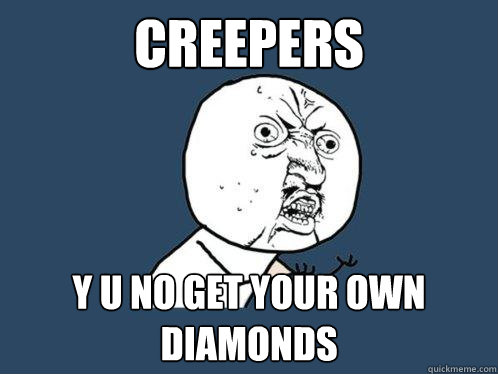 Creepers y u no get your own diamonds - Creepers y u no get your own diamonds  Y U No