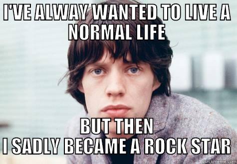 I'VE ALWAY WANTED TO LIVE A NORMAL LIFE BUT THEN I SADLY BECAME A ROCK STAR Misc