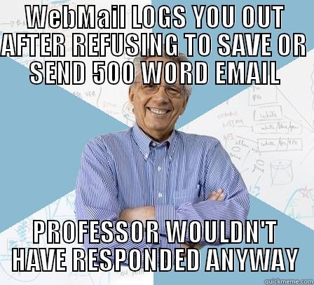 WEBMAIL LOGS YOU OUT AFTER REFUSING TO SAVE OR SEND 500 WORD EMAIL PROFESSOR WOULDN'T HAVE RESPONDED ANYWAY Engineering Professor