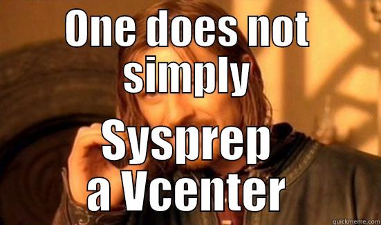 Vcenter Sysprep - ONE DOES NOT SIMPLY SYSPREP A VCENTER Boromir