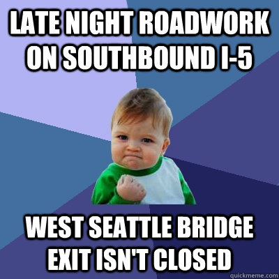 Late night roadwork on southbound I-5 West seattle bridge exit isn't closed  Success Kid