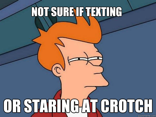 Not sure if texting or staring at crotch  Futurama Fry