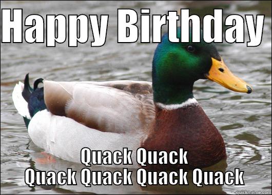 HAPPY BIRTHDAY  QUACK QUACK QUACK QUACK QUACK QUACK Actual Advice Mallard