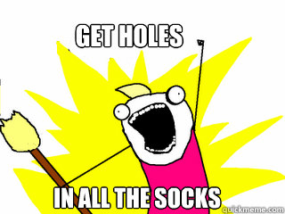 Get holes In all the socks  All The Things