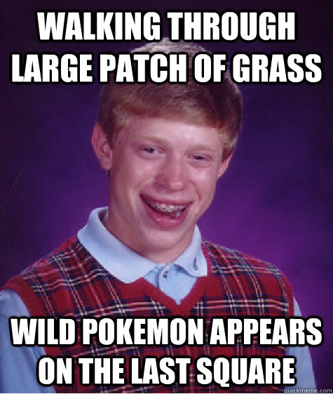 Walking through large patch of grass wild pokemon appears on the last square  Bad Luck Brian