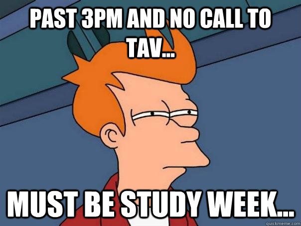 Past 3PM and no call to tav... Must be study week...  Futurama Fry