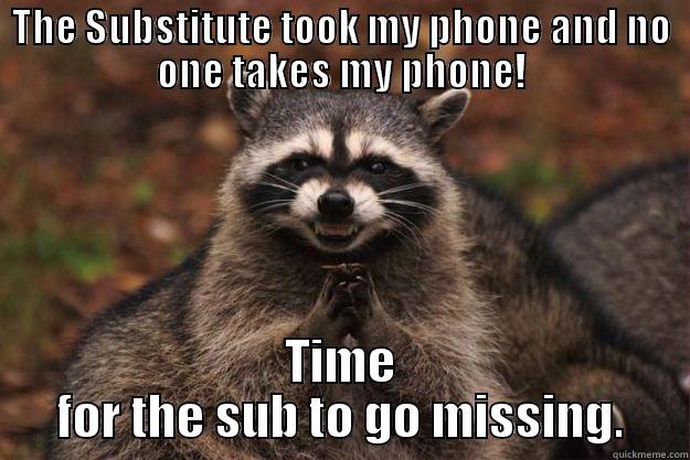 THE SUBSTITUTE TOOK MY PHONE AND NO ONE TAKES MY PHONE! TIME FOR THE SUB TO GO MISSING. Evil Plotting Raccoon