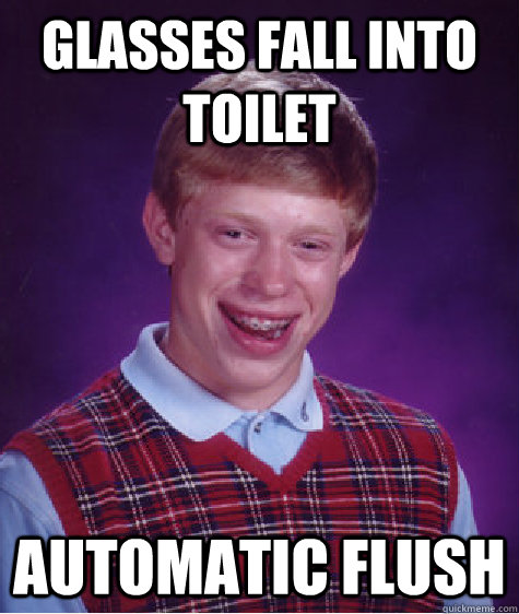 Glasses fall into toilet Automatic flush  Bad Luck Brian