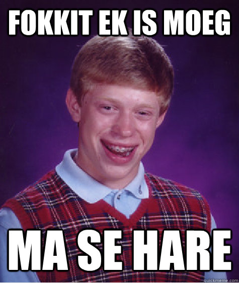 Fokkit ek is moeg ma se hare - Fokkit ek is moeg ma se hare  Bad Luck Brian