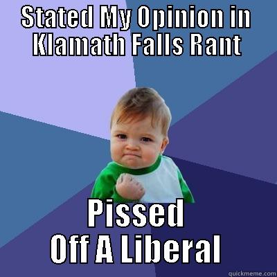 STATED MY OPINION IN KLAMATH FALLS RANT PISSED OFF A LIBERAL Success Kid