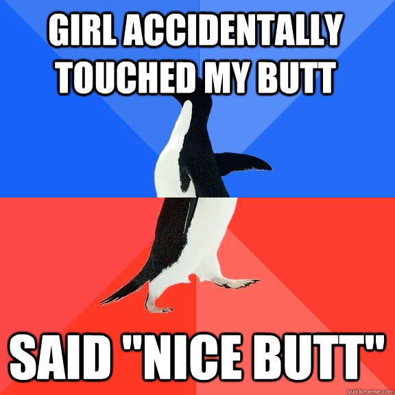 Girl accidentally touched my butt Said 