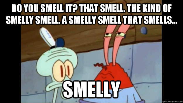 Do you smell it? That smell. The kind of smelly smell. A smelly smell that smells... smelly - Do you smell it? That smell. The kind of smelly smell. A smelly smell that smells... smelly  Misc