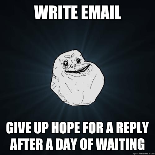 Write email Give up hope for a reply after a day of waiting  Forever Alone