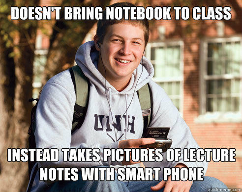 Doesn't bring notebook to class Instead takes pictures of lecture notes with smart phone  