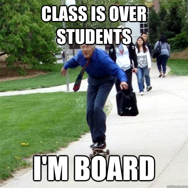 CLASS IS OVER STUDENTS I'M BOARD  Skating Prof