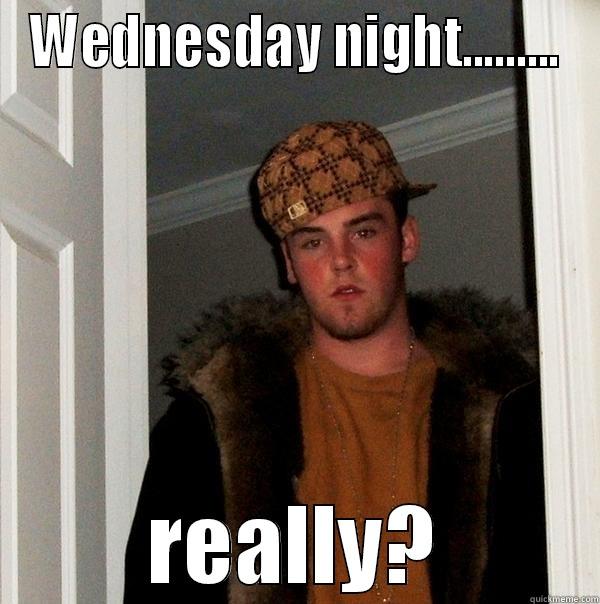 Wednesday night - WEDNESDAY NIGHT......... REALLY? Scumbag Steve