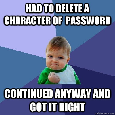 Had to delete a character of  password continued anyway and got it right  Success Kid