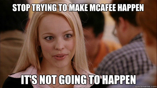 stop trying to make Mcafee happen It's not going to happen  regina george