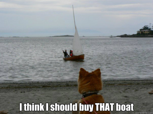 I think I should buy THAT boat - I think I should buy THAT boat  I think I should buy a boat