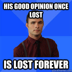 His good opinion once lost is lost forever - His good opinion once lost is lost forever  Socially Awkward Darcy