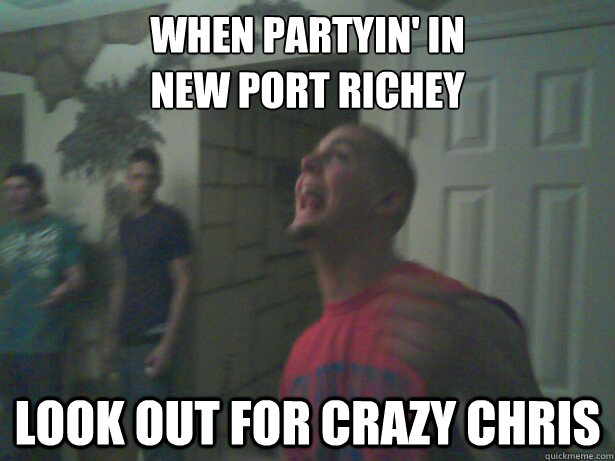 When partyin' in
New Port Richey Look out for Crazy Chris - When partyin' in
New Port Richey Look out for Crazy Chris  CrazyChris