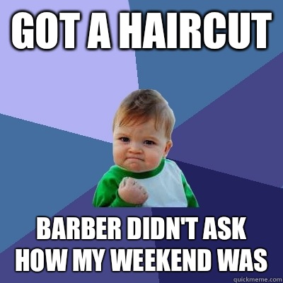 Got a haircut Barber didn't ask how my weekend was  Success Kid