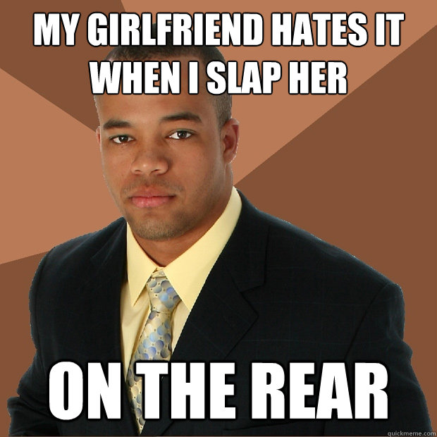 my girlfriend hates it when i slap her on the rear  Successful Black Man