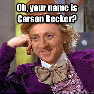 Oh, your name is Carson Becker?  - Oh, your name is Carson Becker?   Condescending Wonka