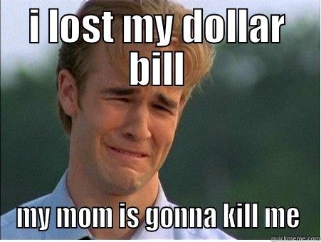 I LOST MY DOLLAR BILL MY MOM IS GONNA KILL ME 1990s Problems