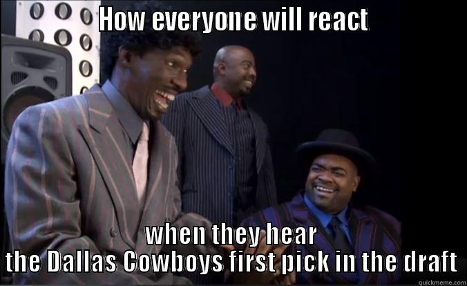                HOW EVERYONE WILL REACT               WHEN THEY HEAR THE DALLAS COWBOYS FIRST PICK IN THE DRAFT Misc