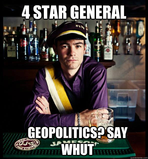 4 Star General Geopolitics? Say whut  Fourstargeneral