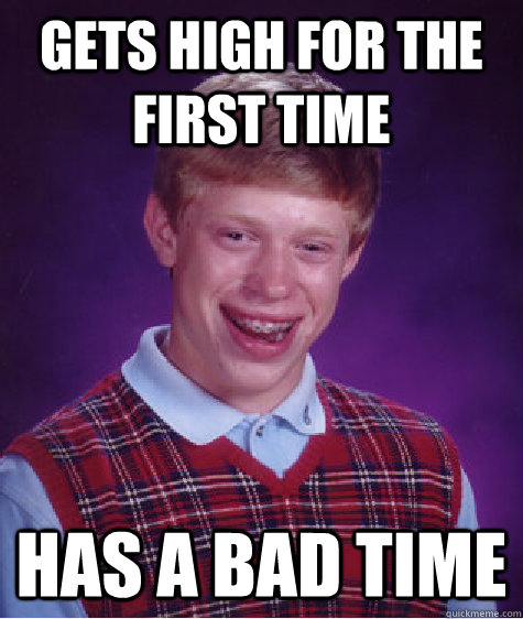 gets high for the first time has a bad time  Bad Luck Brian