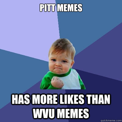 Pitt Memes Has more likes than wvu memes - Pitt Memes Has more likes than wvu memes  Success Kid