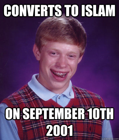 Converts to Islam On September 10th 2001 - Converts to Islam On September 10th 2001  Bad Luck Brian