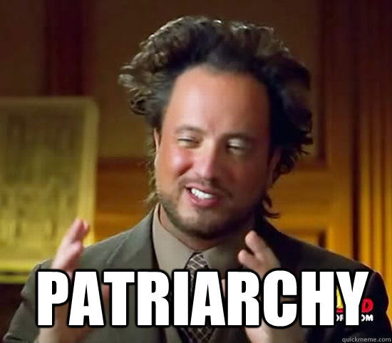   Patriarchy -   Patriarchy  Ancient Aliens